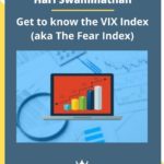 Hari Swaminathan – Get to know the VIX Index (aka The Fear Index)