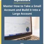 Alphashark – Master How to Take a Small Account and Build it Into a Large Account