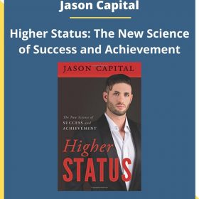 Jason Capital – Higher Status: The New Science of Success and Achievement