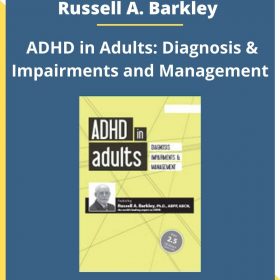 Russell A. Barkley – ADHD in Adults: Diagnosis & Impairments and Management