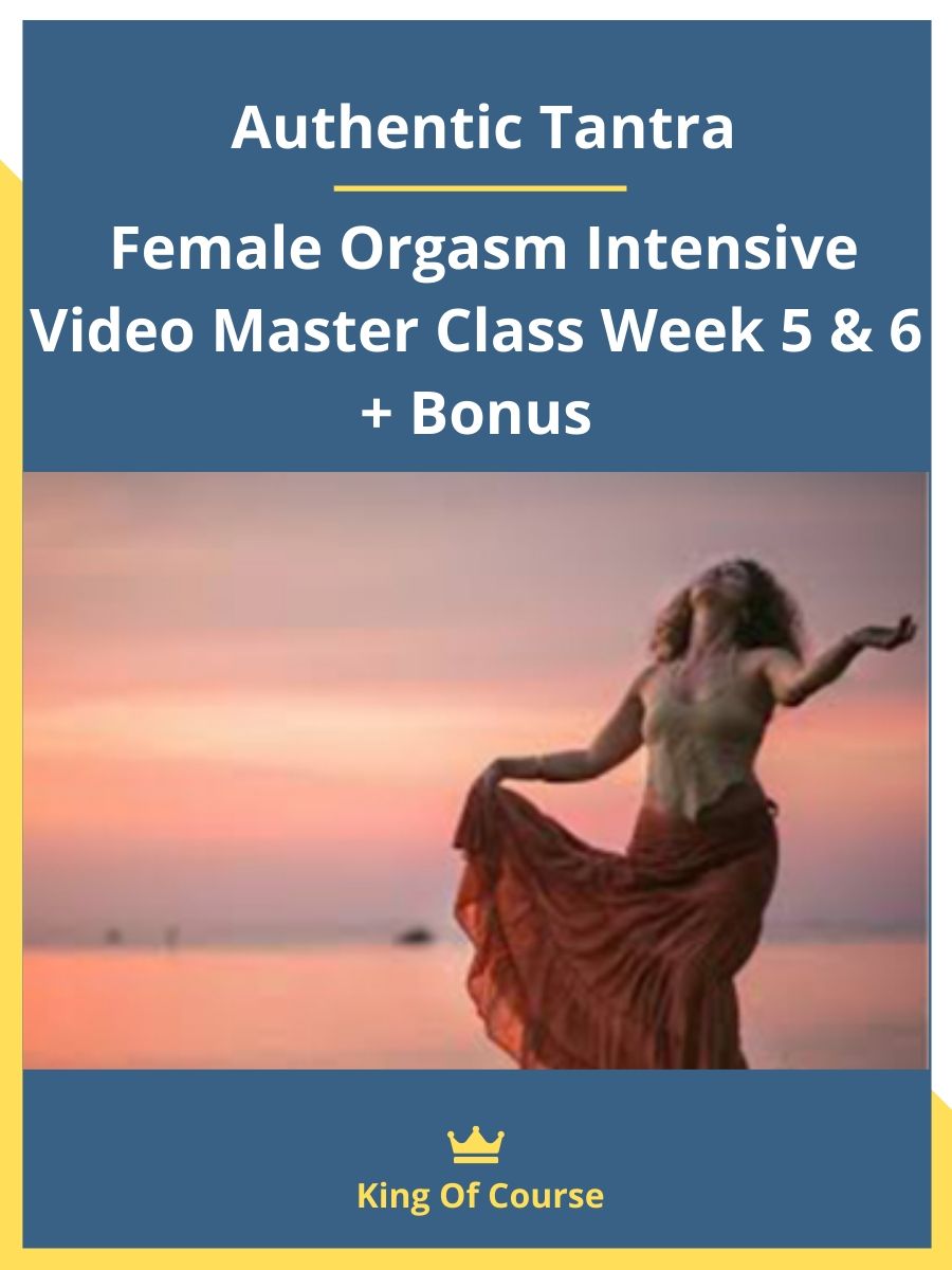 Authentic Tantra – Female Orgasm Intensive Video Master Class Week 5 & 6 +  Bonus | LOADCOURSE - Best Discount Trading & Marketing Courses