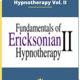 Fundamentals of Ericksonian Hypnotherapy Vol. II