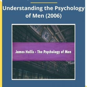 James Hollis – Understanding the Psychology of Men (2006)