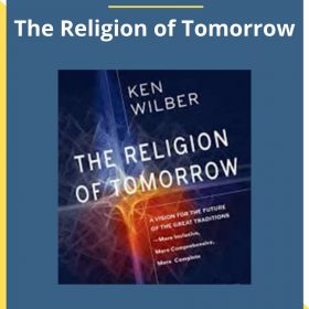 Ken Wilber – The Religion of Tomorrow