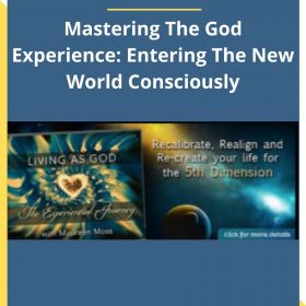 Maureen Moss – Mastering The God Experience: Entering The New World Consciously