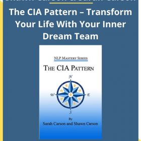 Shawn Carson & Sarah Carson – The CIA Pattern – Transform Your Life With Your Inner Dream Team