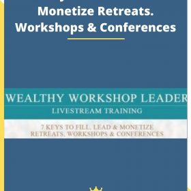 7 Keys to fill. Lead & Monetize Retreats. Workshops & Conferences