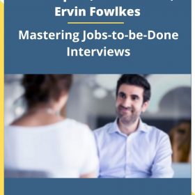 Chris Spiek, Bob Moesta, Ervin Fowlkes – Mastering Jobs-to-be-Done Interviews