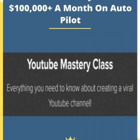 Youtube Mastery Class – $100,000+ A Month On Auto Pilot