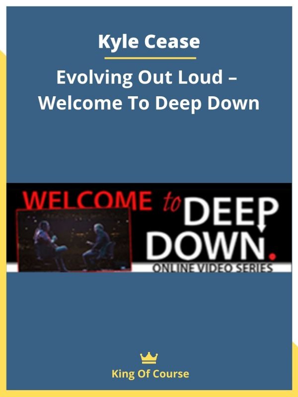 Kyle Cease – Evolving Out Loud – Welcome To Deep Down