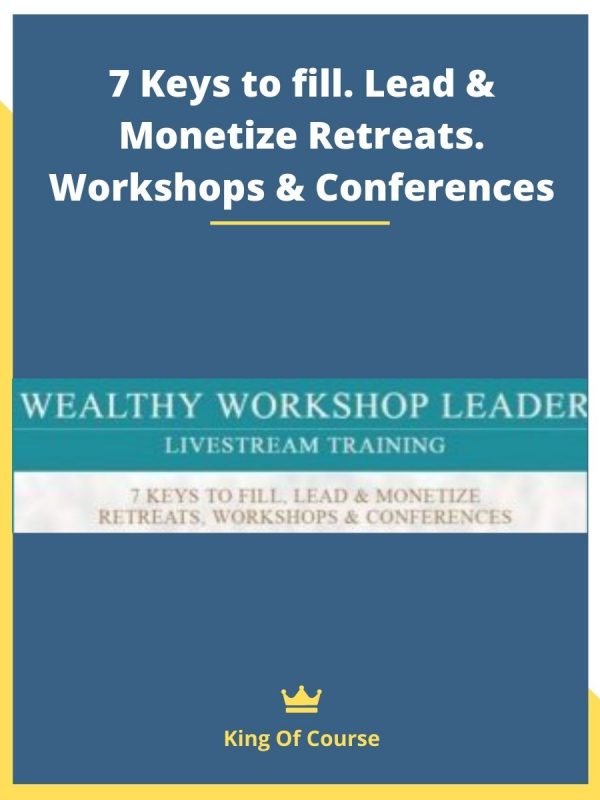 7 Keys to fill. Lead & Monetize Retreats. Workshops & Conferences