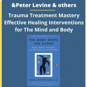 Bessel van der Kolk & M.D &Peter Levine & others – Trauma Treatment Mastery Effective Healing Interventions for The Mind and Body