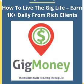 Gig Money – How To Live The Gig Life – Earn 1K+ Daily From Rich Clients