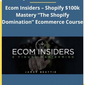 James Beattie – Ecom Insiders – Shopify $100k Mastery “The Shopify Domination” Ecommerce Course