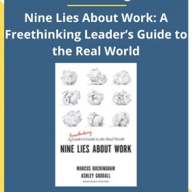 Marcus Buckingham – Nine Lies About Work: A Freethinking Leader’s Guide to the Real World