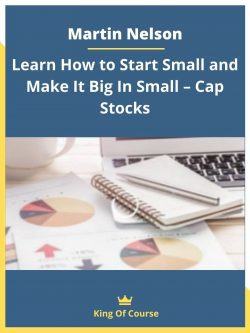 Martin Nelson – Learn How to Start Small and Make It Big In Small – Cap Stocks