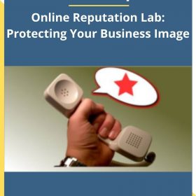 Steve Phillips – Online Reputation Lab: Protecting Your Business Image