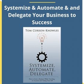 Tom Corson-Knowles – Systemize & Automate & and Delegate Your Business to Success