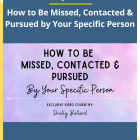 Shelly Bullard – How to Be Missed, Contacted & Pursued by Your Specific Person