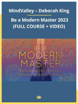 MindValley – Deborah King – Be a Modern Master 2023 (FULL COURSE + VIDEO)