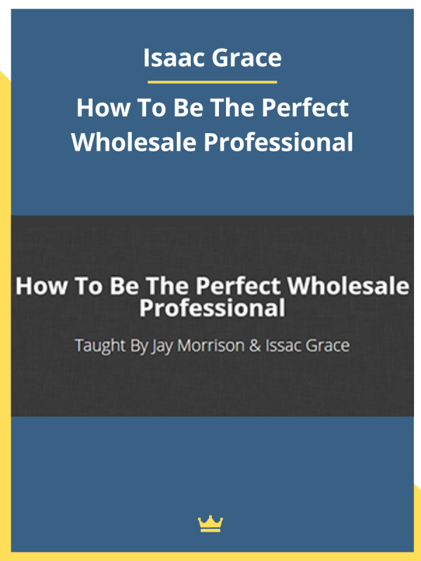 How To Be The Perfect Wholesale Professional By Isaac Grace