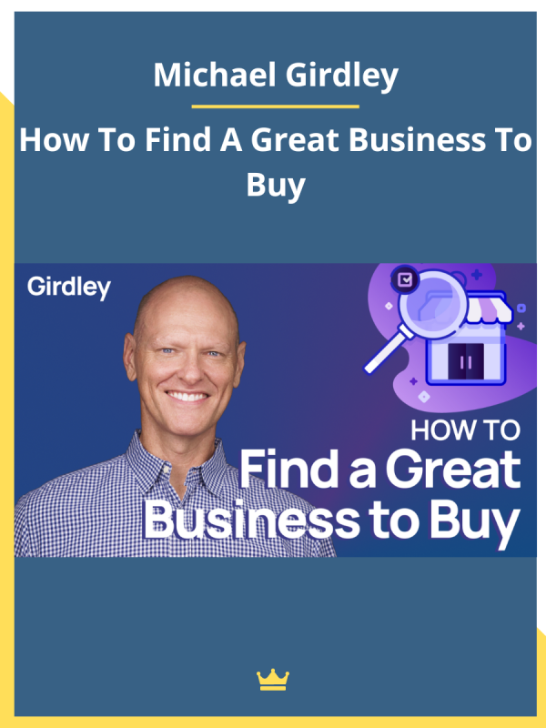 Michael Girdley – How To Find A Great Business To Buy