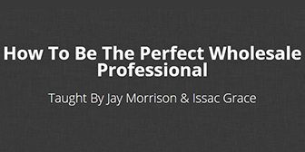 How To Be The Perfect Wholesale Professional By Isaac Grace 