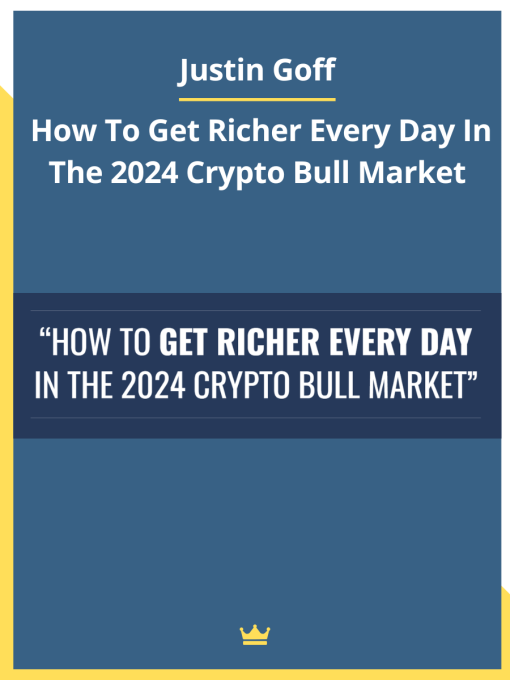 Justin Goff – How To Get Richer Every Day In The 2024 Crypto Bull Market For Download